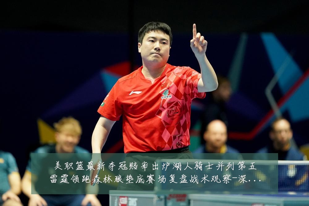 美职篮最新夺冠赔率出炉湖人骑士并列第五雷霆领跑森林狼垫底赛场复盘战术观察-深度解析